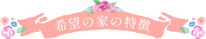 希望の家の特徴
